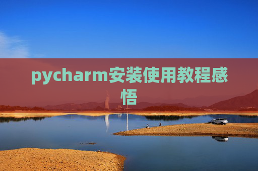 pycharm安装使用教程感悟 pycharm安装使用教程感悟